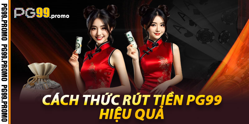 Hướng dẫn rút tiền PG99 - Trọn vẹn từng giao dịch 2 Cách thức rút tiền Pg99 hiệu quả
