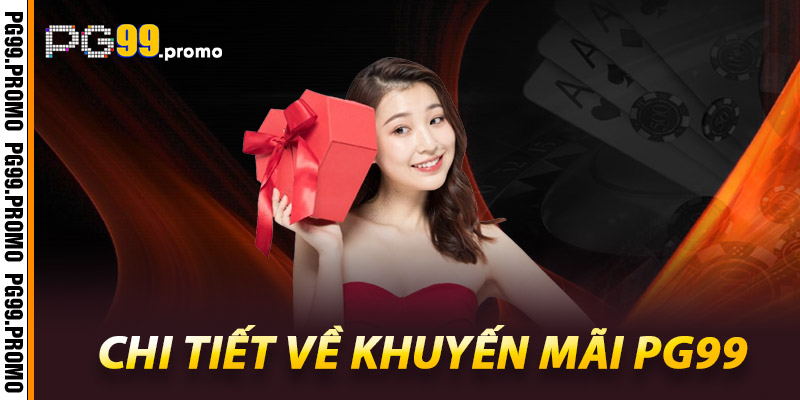 Khuyến mãi PG99 – Cơ hội vàng cho người chơi toàn cầu 1 Chi tiết về khuyến mãi Pg99