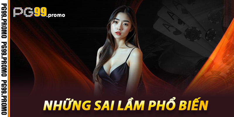 Baccarat PG99 – Sân chơi lý tưởng cho fan bài chiến lược 3 Những Sai Lầm Phổ Biến