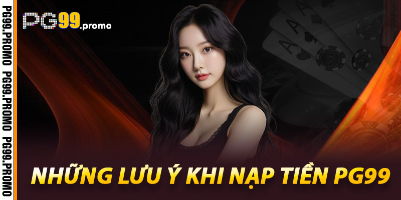 Nạp tiền PG99 - Tăng tốc hành trình cá cược của bạn 3 Những lưu ý khi nạp tiền Pg99