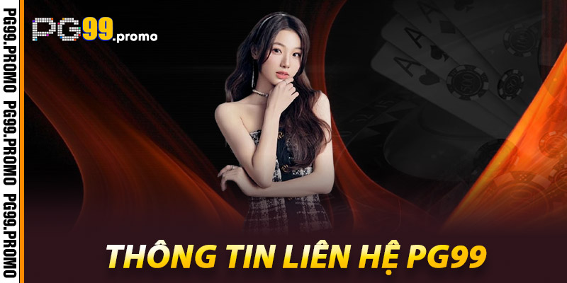 Liên hệ PG99 – Nhanh chóng, uy tín và tận tâm 2 Thông tin liên hệ Pg99