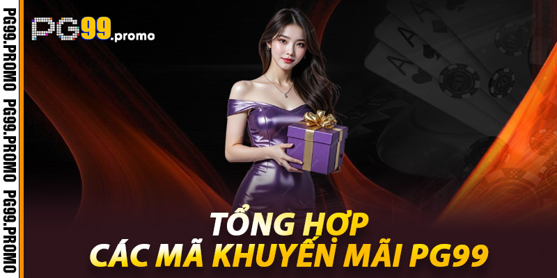 Khuyến mãi PG99 – Cơ hội vàng cho người chơi toàn cầu 2 Tổng hợp các mã khuyến mãi Pg99